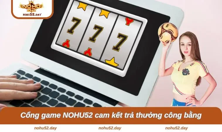 trang chu nohu52 3 Cổng game NOHU52 cam kết trả thưởng công bằng